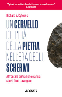CERVELLO DELL\'ETA\' DELLA PIETRA NELL\'ERA DEGLI SCHERMI - AFFRONTARE DISTRAZIONE E ANSIA SENZA