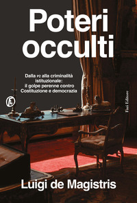 POTERI OCCULTI - DALLA P2 ALLA CRIMINALITA\' ISTITUZIONALE IL GOLPE PERENNE CONTRO COSTITUZIONE E
