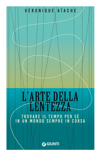 ARTE DELLA LENTEZZA - TROVARE IL TEMPO PER SE\' IN UN MONDO SEMPRE IN CORSA