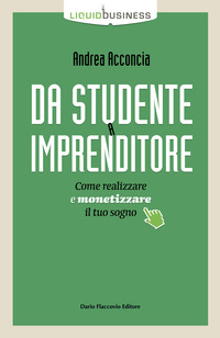 DA STUDENTE A IMPRENDITORE - COME REALIZZARE E MONETIZZARE IL TUO SOGNO
