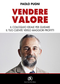 VENDERE VALORE - IL COLLOQUIO IDEALE PER GUIDARE IL TUO CLIENTE VERSO MAGGIORI