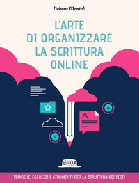 ARTE DI ORGANIZZARE LA SCRITTURA ONLINE - TECNICHE ESERCIZI E STRUMENTI PER LA STRUTTURA