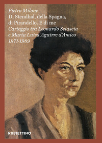 DI STENDHAL DELLA SPAGNA DI PIRANDELLO E DI ME - CARTEGGIO TRA LEONARDO SCIASCIA E MARIA LUISA
