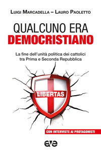 QUALCUNO ERA DEMOCRISTIANO - LA FINE DELL\'UNITA\' POLITICA DEI CATTOLICI TRA PRIMA E SECONDA