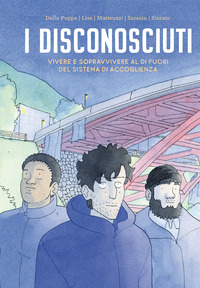 DISCONOSCIUTI - VIVERE E SOPRAVVIVERE AL DI FUORI DEL SISTEMA DI ACCOGLIENZA