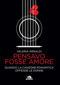 PENSAVO FOSSE AMORE - QUANDO LA CANZONE ROMANTICA OFFENDE LE DONNE