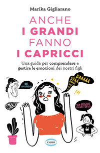 ANCHE I GRANDI FANNO I CAPRICCI - UNA GUIDA PER COMPRENDERE E GESTIRE LE EMOZIONI DEI NOSTRI FIGLI