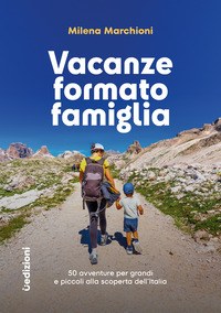 VACANZE FORMATO FAMIGLIA - 50 AVVENTURE PER GRANDI E PICCOLI ALLA SCOPERTA DELL\'ITALIA