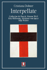 INTERPELLATE - CATHERINE DE HUECK SIMONE WEIL, ETTY HILLESUM ADRIENNE VON SPEYR SILJA WALTER