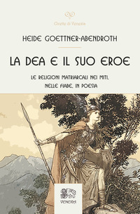 DEA E IL SUO EROE - LE RELIGIONI MATRIARCALI NEI MITI NELLE FIABE IN POESIA