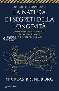 NATURA E I SEGRETI DELLA LONGEVITA\' - CAPIRE I MECCANISMI EVOLUTIVI DELL\'INVECCHIAMENTO PER VIVERE