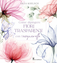 COME DIPINGERE FIORI TRASPARENTI CON L\'ACQUARELLO