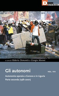 AUTONOMI - AUTONOMIA OPERAIA A GENOVA E IN LIGURIA PARTE SECONDA 1981 - 2001 di DEMONTINS R. - MORONI G.
