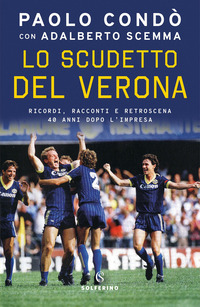 SCUDETTO DEL VERONA - RICORDI RACCONTI E RETROSCENA 40 ANNI DOPO L\'IMPRESA