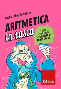 ARITMETICA IN TASCA - LE REGOLE PER LA SCUOLA SECONDARIA DI PRIMO GRADO