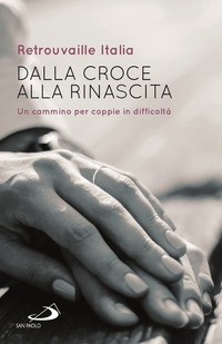 DALLA CROCE ALLA RINASCITA - UN CAMMINO PER COPPIE IN DIFFICOLTA\' di ITALIA RETROUVAILLE