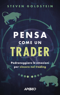 PENSA COME UN TRADER - PADRONEGGIARE LE EMOZIONI PER VINCERE NEL TRADING