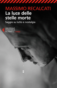 LUCE DELLE STELLE MORTE - SAGGIO SU LUTTO E NOSTALGIA