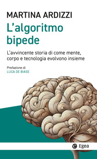 ALGORITMO BIPEDE - L\'AVVINCENTE STORIA DI COME MENTE CORPO E TECNOLOGIA EVOLVONO INSIEME