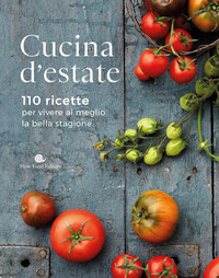 CUCINA D\'ESTATE - 110 RICETTE PER VIVERE AL MEGLIO LA BELLA STAGIONE