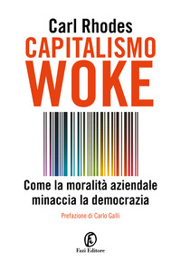 CAPITALISMO WOKE - COME LA MORALITA\' AZIENDALE MINACCIA LA DEMOCRAZIA