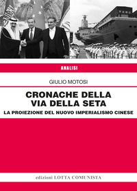 CRONACHE DELLA VIA DELLA SETA - LA PROIEZIONE DEL NUOVO IMPERIALISMO CINESE