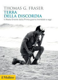 TERRA DELLA DISCORDIA - IL MEDIO ORIENTE DALLA PRIMA GUERRA MONDIALE A OGGI