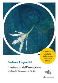 MIRACOLI DELL\'ANTICRISTO - L\'ALBA DEL NOVECENTO IN SICILIA di LAGERLOF SELMA