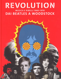 REVOLUTION - MUSICA E RIBELLI 1966 - 1970 DAI BEATLES A WOODSTOCK