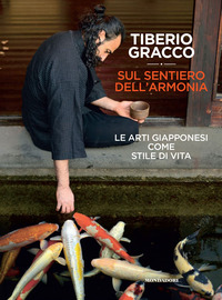 SUL SENTIERO DELL\'ARMONIA - LE ARTI GIAPPONESI COME STILE DI VITA