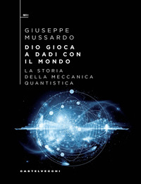 DIO GIOCA A DADI CON IL MONDO - LA STORIA DELLA MECCANICA QUANTISTICA