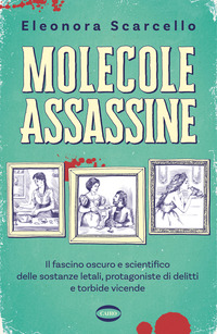 MOLECOLE ASSASSINE - IL FASCINO OSCURO E SCIENTIFICO DELLE SOSTANZE LETALI