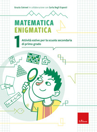 MATEMATICA ENIGMATICA 1 - ATTIVITA\' ESTIVE PER LA SCUOLA SECONDARIA DI PRIMO GRADO