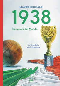 1938 CAMPIONI DEL MONDO - UN MONDIALE AD ALTA TENSIONE