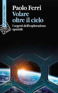 VOLARE OLTRE IL CIELO - I SEGRETI DELL\'ESPLORAZIONE SPAZIALE