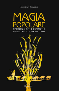 MAGIA POPOLARE - CREDENZE RITI E CERIMONIE DELLA TRADIZIONE ITALIANA