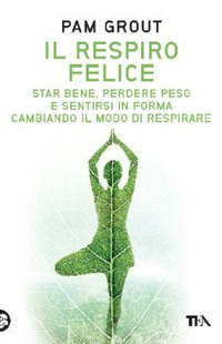 RESPIRO FELICE - STAR BENE PERDERE PESO E SENTIRSI IN FORMA CAMBIANDO IL MODO DI RESPIRARE