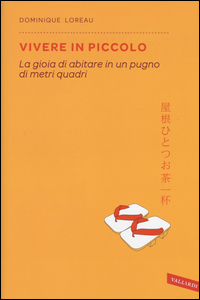 VIVERE IN PICCOLO - LA GIOIA DI ABITARE IN UN PUGNO DI METRI QUADRI