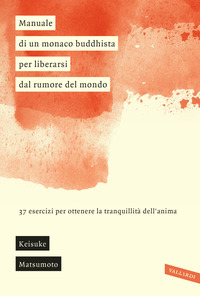 MANUALE DI UN MONACO BUDDHISTA PER LIBERARSI DAL RUMORE DEL MONDO