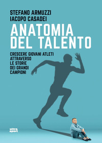 ANATOMIA DEL TALENTO - CRESCERE GIOVANI ATLETI ATTRAVERSO LE STORIE DEI GRANDI CAMPIONI