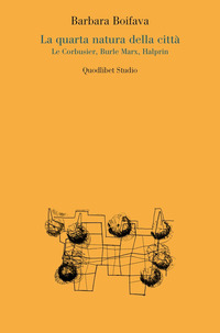 QUARTA NATURA DELLA CITTA\' - LE CORBUSIER BURLE MARX HALPRIN