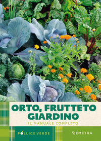 ORTO FRUTTETO GIARDINO - IL MANUALE COMPLETO