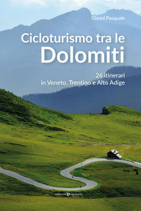 CICLOTURISMO TRA LE DOLOMITI - 26 ITINERARI IN VENETO TRENTINO E ALTO ADIGE