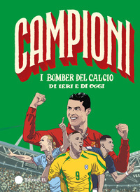 CAMPIONI IL BOMBER DEL CALCIO DI IERI E DI OGGI