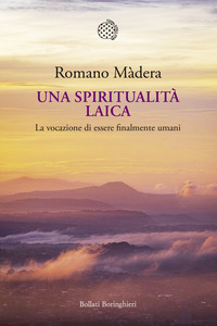 SPIRITUALITA\' LAICA - LA VOCAZIONE A ESSERE FINALMENTE UMANI