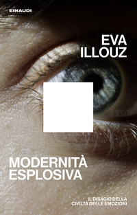 MODERNITA\' ESPLOSIVA - IL DISAGIO DELLA CIVILTA\' DELLE EMOZIONI