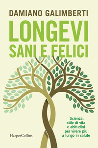 LONGEVI SANI E FELICI - SCIENZA STILE DI VITA E ABITUDINI PER VIVERE PIU\' A LUNGO IN SALUTE