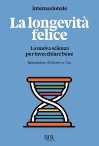 LONGEVITA\' FELICE - LA NUOVA SCIENZA PER INVECCHIARE BENE
