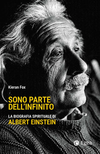 SONO PARTE DELL\'INFINITO - LA BIOGRAFIA SPIRITUALE DI ALBERT EINSTEIN