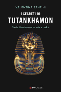 SEGRETI DI TUTANKHAMON - STORIA DI UN FARAONE TRA MITO E REALTA\'